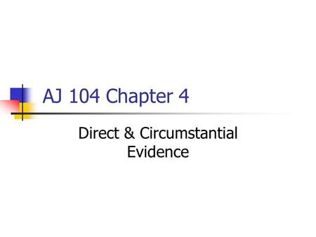 AJ 104 Chapter 4 Direct & Circumstantial Evidence.