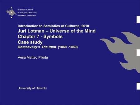 Introduction to Semiotics of Cultures, 2010 Juri Lotman – Universe of the Mind Chapter 7 - Symbols Case study Dostoevsky’s The Idiot (1868 -1869) Vesa.