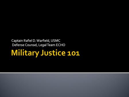 Captain Rafiel D. Warfield, USMC Defense Counsel, Legal Team ECHO.