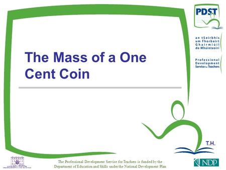 T.H. The Professional Development Service for Teachers is funded by the Department of Education and Skills under the National Development Plan The Mass.