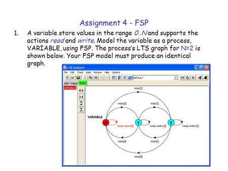 Assignment 4 - FSP A variable store values in the range 0..N and supports the actions read and write. Model the variable as a process, VARIABLE, using.