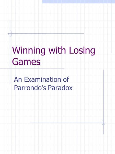 Winning with Losing Games An Examination of Parrondo’s Paradox.