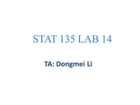 STAT 135 LAB 14 TA: Dongmei Li. Hypothesis Testing Are the results of experimental data due to just random chance? Significance tests try to discover.