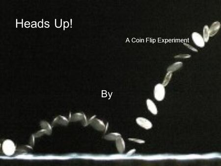 Heads Up! A Coin Flip Experiment By. About I’ve always wondered: Do coins follow the theoretical proportion of P(head)= 0.5? Because the heads/tails of.