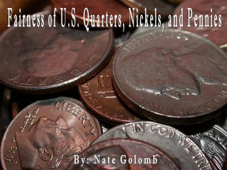 Are U.S. Coins Fair? Coins are used to decide disagreements with a flip or spin, to determine the start of a sporting event, coin games involving spinning/flipping,