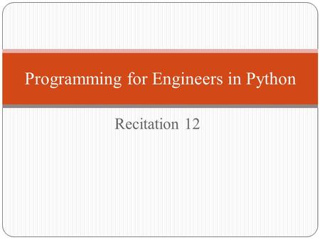 Recitation 12 Programming for Engineers in Python.