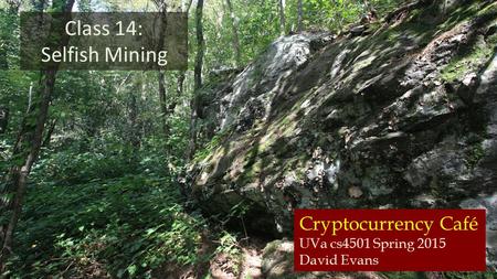 Cryptocurrency Café UVa cs4501 Spring 2015 David Evans Class 14: Selfish Mining.