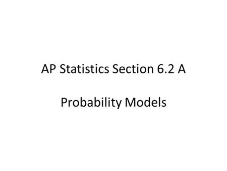 AP Statistics Section 6.2 A Probability Models