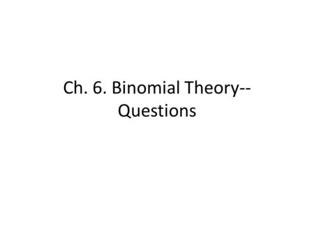 Ch. 6. Binomial Theory-- Questions. Discrete or Continuous Review– Are the following discrete or continuous variables? How do you know – Number of credits.