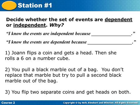 Insert Lesson Title Here 1) Joann flips a coin and gets a head. Then she rolls a 6 on a number cube. 2) You pull a black marble out of a bag. You don’t.