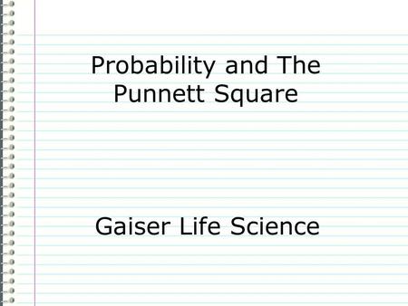 Probability and The Punnett Square Gaiser Life Science.