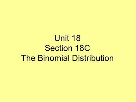 Unit 18 Section 18C The Binomial Distribution. Example 1: If a coin is tossed 3 times, what is the probability of obtaining exactly 2 heads Solution: