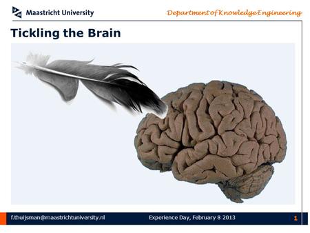 Department of Knowledge Engineering Experience Day, February 8 2013 1 Tickling the Brain.