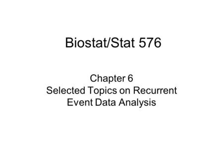 Biostat/Stat 576 Chapter 6 Selected Topics on Recurrent Event Data Analysis.