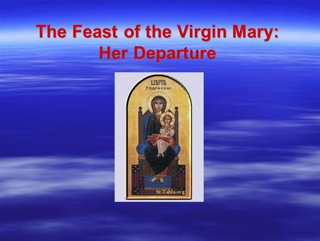 The Feast of the Virgin Mary: Her Departure. Introduction  God Honors Those Who Love Him  We must always remember that God loves us very much, the only.