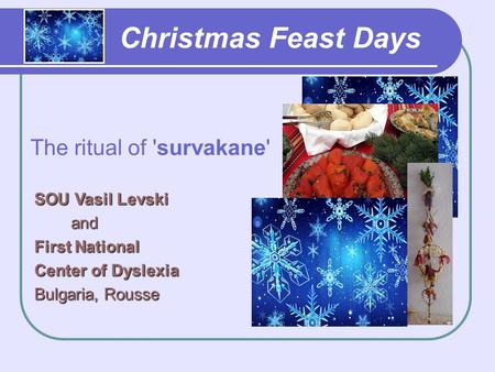 Christmas Feast Days The ritual of 'survakane' SOU Vasil Levski and and First National Center of Dyslexia Bulgaria, Rousse.