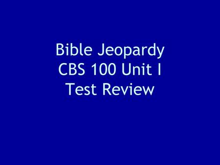 Bible Jeopardy CBS 100 Unit I Test Review. With Your Host: Moses Trebek.