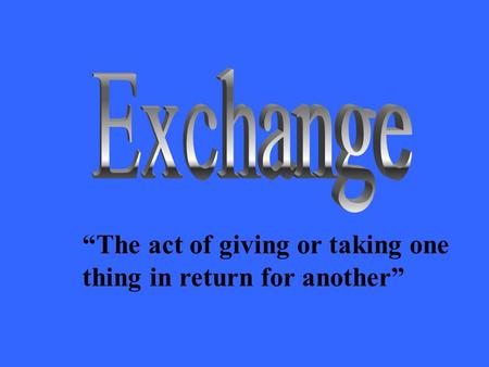 “The act of giving or taking one thing in return for another”