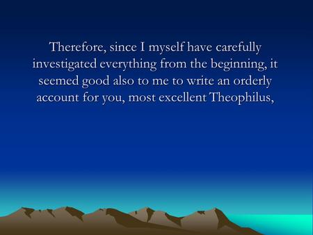 Therefore, since I myself have carefully investigated everything from the beginning, it seemed good also to me to write an orderly account for you, most.