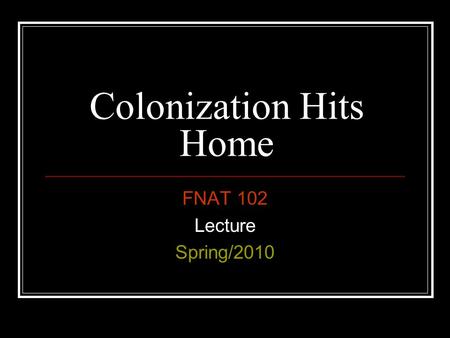 Colonization Hits Home FNAT 102 Lecture Spring/2010.