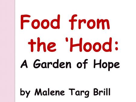 Food from the ‘Hood: A Garden of Hope by Malene Targ Brill.