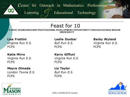 GMU COMPLETE Center Feast for 10 A VDOE SPONSORED MSP PROFESSIONAL DEVELOPMENT OPPORTUNITY THROUGH GEORGE MASON UNIVERSITY Lisa FrattiniLeslie Dunbar.