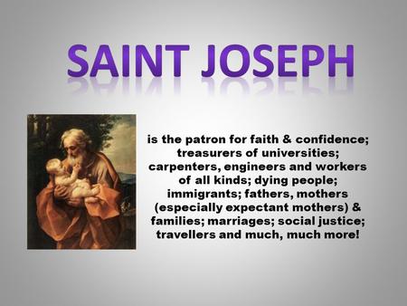 Is the patron for faith & confidence; treasurers of universities; carpenters, engineers and workers of all kinds; dying people; immigrants; fathers, mothers.