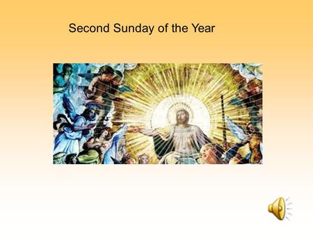 Second Sunday of the Year. Alleluia, Alleluia, The Spirit is with us He is with us indeed Alleluia And so we gather. In the name of the Father…