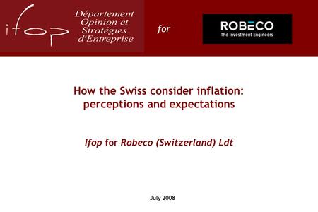 July 2008 for How the Swiss consider inflation: perceptions and expectations Ifop for Robeco (Switzerland) Ldt.