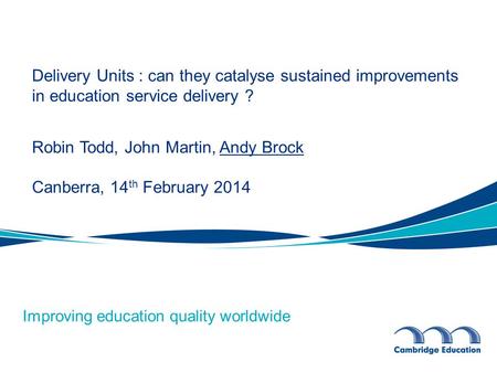 Improving education quality worldwide Delivery Units : can they catalyse sustained improvements in education service delivery ? Robin Todd, John Martin,