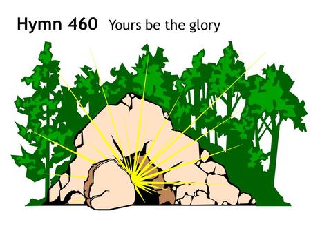 Hymn 460 Yours be the glory. 1 Yours be the glory, yours, O risen friend! You have won for ever victory without end! O how bright an angel rolls the stone.