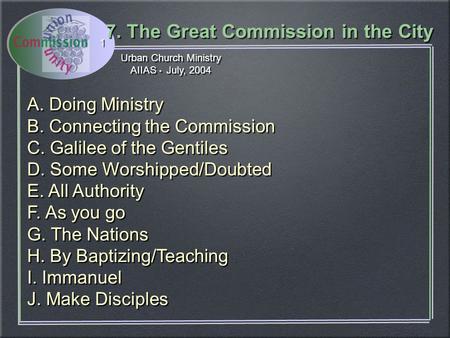 Urban Church Ministry AIIAS July, 2004 Urban Church Ministry AIIAS July, 2004 7. The Great Commission in the City 1 A. Doing Ministry B. Connecting the.