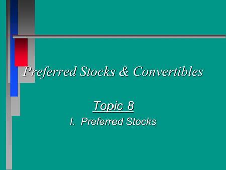 Preferred Stocks & Convertibles Topic 8 I. Preferred Stocks.