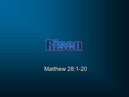 Risen Matthew 28:1-20.