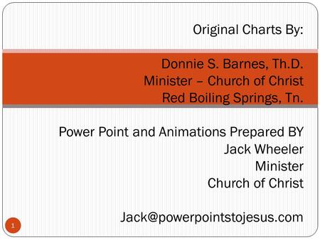 1 Original Charts By: Donnie S. Barnes, Th.D. Minister – Church of Christ Red Boiling Springs, Tn. Power Point and Animations Prepared BY Jack Wheeler.