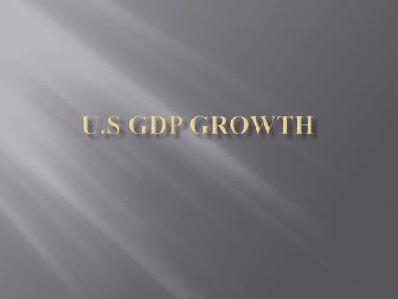  Gross Domestic Product was the total output of goods and services of United States.  The monetary value of all goods and services were calculated on.