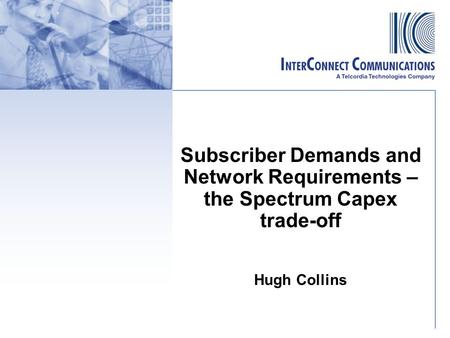 NGN Master Class Subscriber Demands and Network Requirements – the Spectrum Capex trade-off Hugh Collins NGN Commercial Issues & Service Costing.