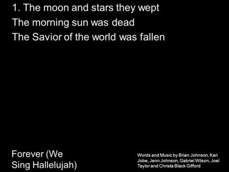 Words and Music by Brian Johnson, Kari Jobe, Jenn Johnson, Gabriel Wilson, Joel Taylor and Christa Black Gifford Forever (We Sing Hallelujah) 1. The moon.