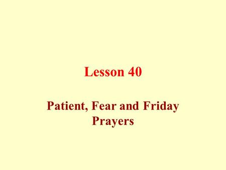 Lesson 40 Patient, Fear and Friday Prayers. Patient’s prayer: If a patient can not stand, he can pray sitting lowering his back more for prostration than.