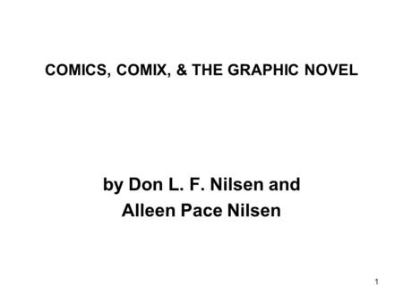 1 COMICS, COMIX, & THE GRAPHIC NOVEL by Don L. F. Nilsen and Alleen Pace Nilsen.