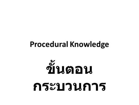 Procedural Knowledge ขั้นตอน กระบวนการ.