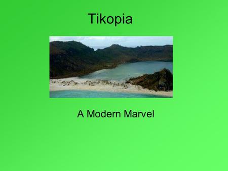 Tikopia A Modern Marvel. Background Tiny, tropical island located in the Southwest Pacific Ocean 800 people per square mile of farmable land –A very dense.