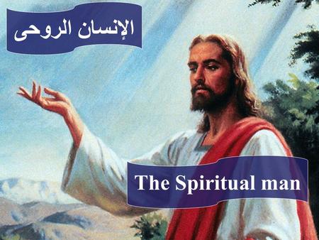 الإنسان الروحى The Spiritual man. ولكن الانسان الطبيعي لا يقبل ما لروح الله لانه عنده جهالة ولا يقدر ان يعرفه لانه انما يحكم فيه روحيا. واما الروحي فيحكم.