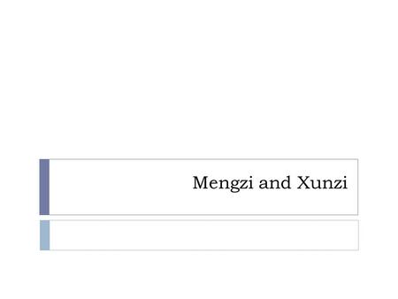 Mengzi and Xunzi. Mencius 孟子 371-289 BCE “second sage” of Confucianism contemporary of Zhuangzi.