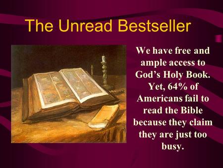 The Unread Bestseller We have free and ample access to God’s Holy Book. Yet, 64% of Americans fail to read the Bible because they claim they are just too.