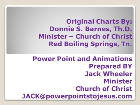 Original Charts By: Donnie S. Barnes, Th.D. Minister – Church of Christ Red Boiling Springs, Tn. Power Point and Animations Prepared BY Jack Wheeler Minister.