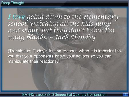 1 1 Deep Thought BA 445 Lesson B.3 Sequential Quantity Competition I love going down to the elementary school, watching all the kids jump and shout, but.