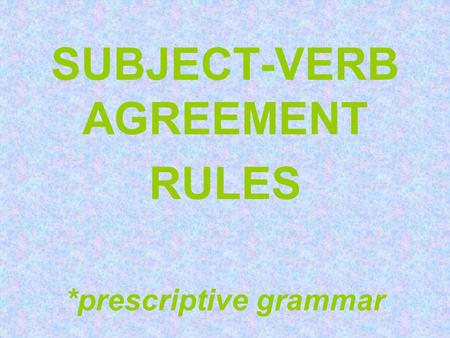 SUBJECT-VERB AGREEMENT RULES *prescriptive grammar.