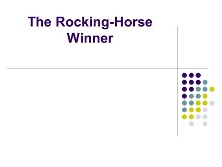 The Rocking-Horse Winner. RWH A fairytale style or folk tale style 3 rd person omniscient narration Involves a dysfunctional family Notion of what it.