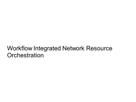 Workflow Integrated Network Resource Orchestration.